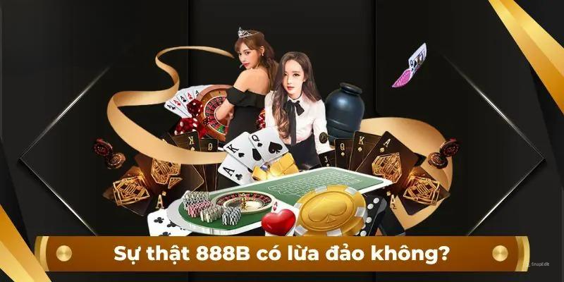 Sự thật 888B có lừa đảo không?