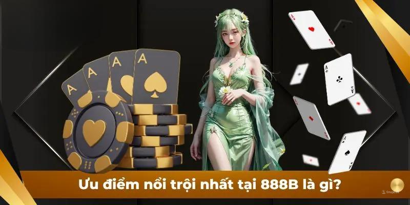 Ưu điểm nổi trội nhất tại 888B là gì?