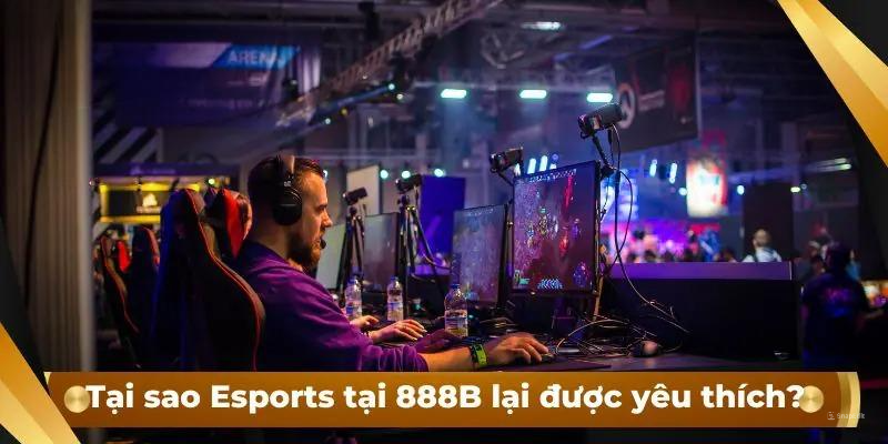 Tại sao Esports tại 888B lại được yêu thích?
