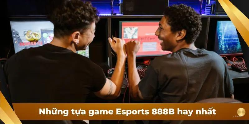 Những tựa game Esports 888B hay nhất